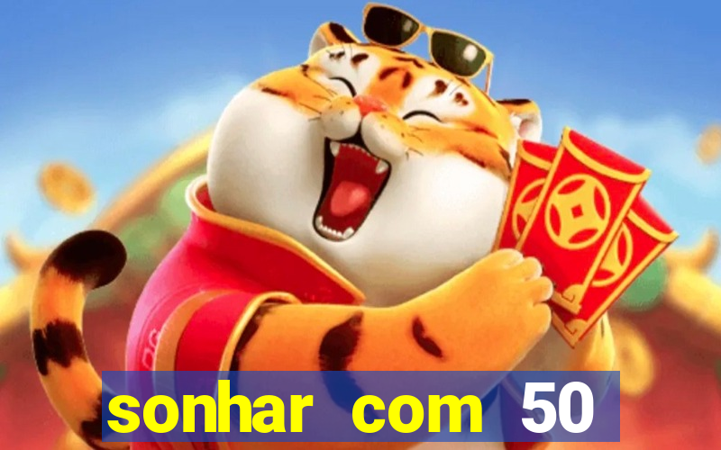 sonhar com 50 reais jogo do bicho